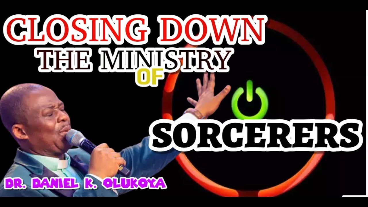 SHUT DOWN THE MINISTRY OF SORCERERS || DR. DANIEL K. OLUKOYA