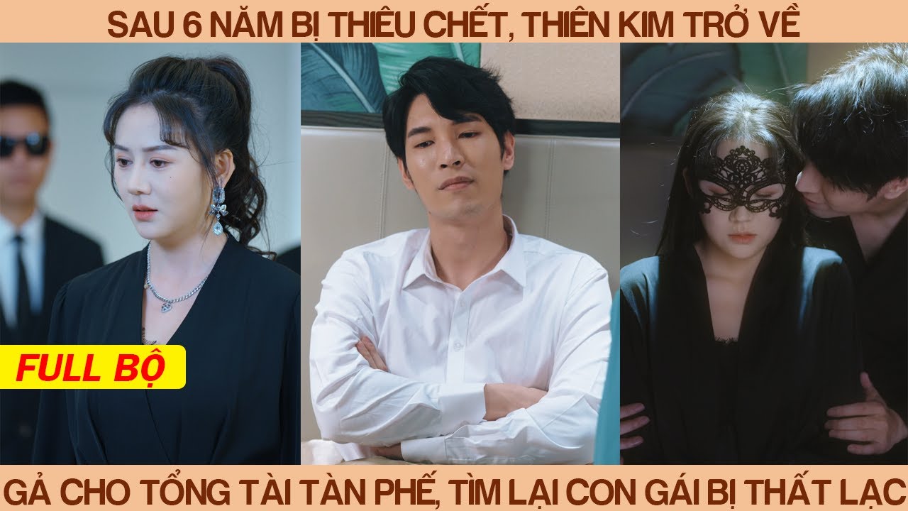 Sau 6 Năm Bị Thiêu Chít, Thiên Kim Trở Về Gả Cho Tổng Tài Tàn Phế, Tìm Lại Con Gái Bị Thất Lạc