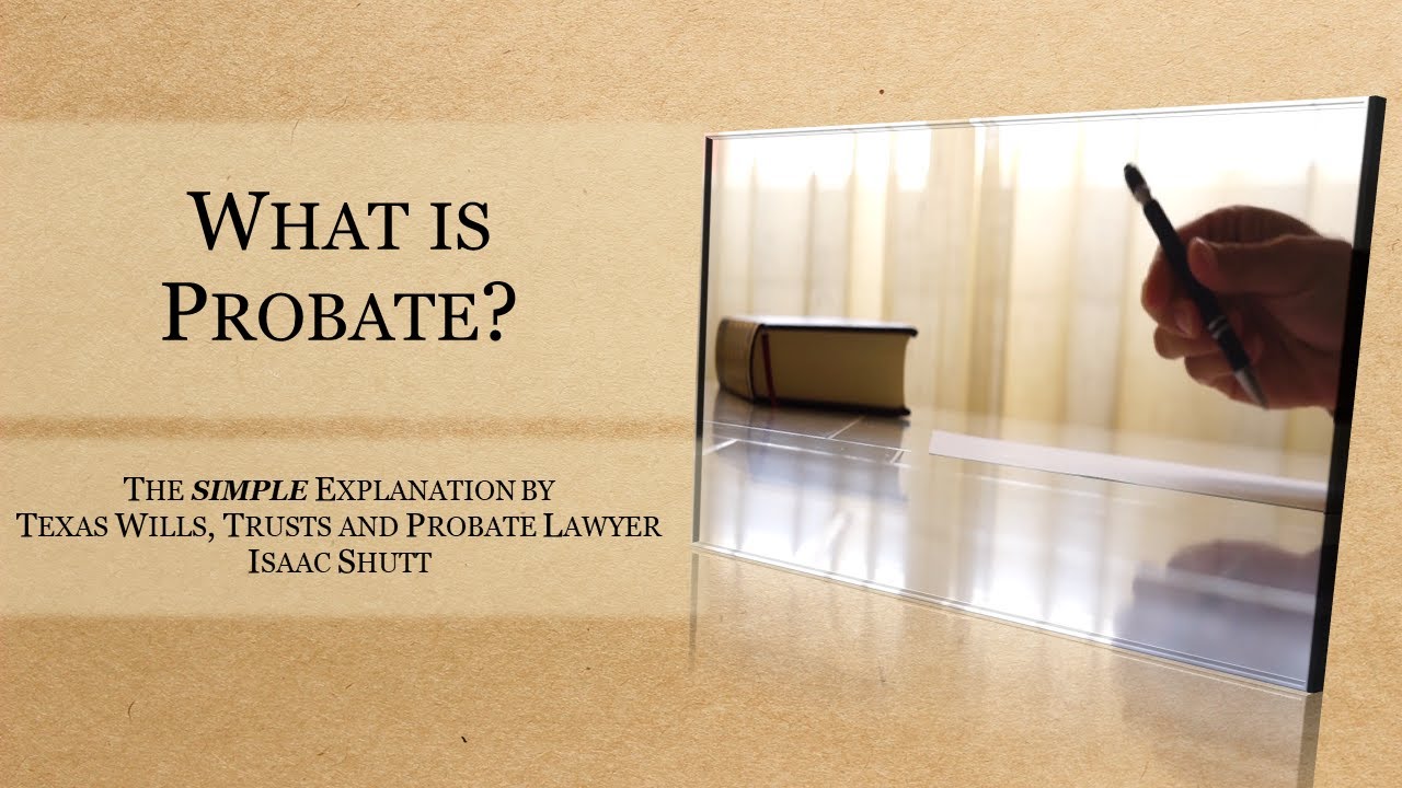 What is Probate?  Explained by experienced Texas probate lawyer Isaac Shutt
