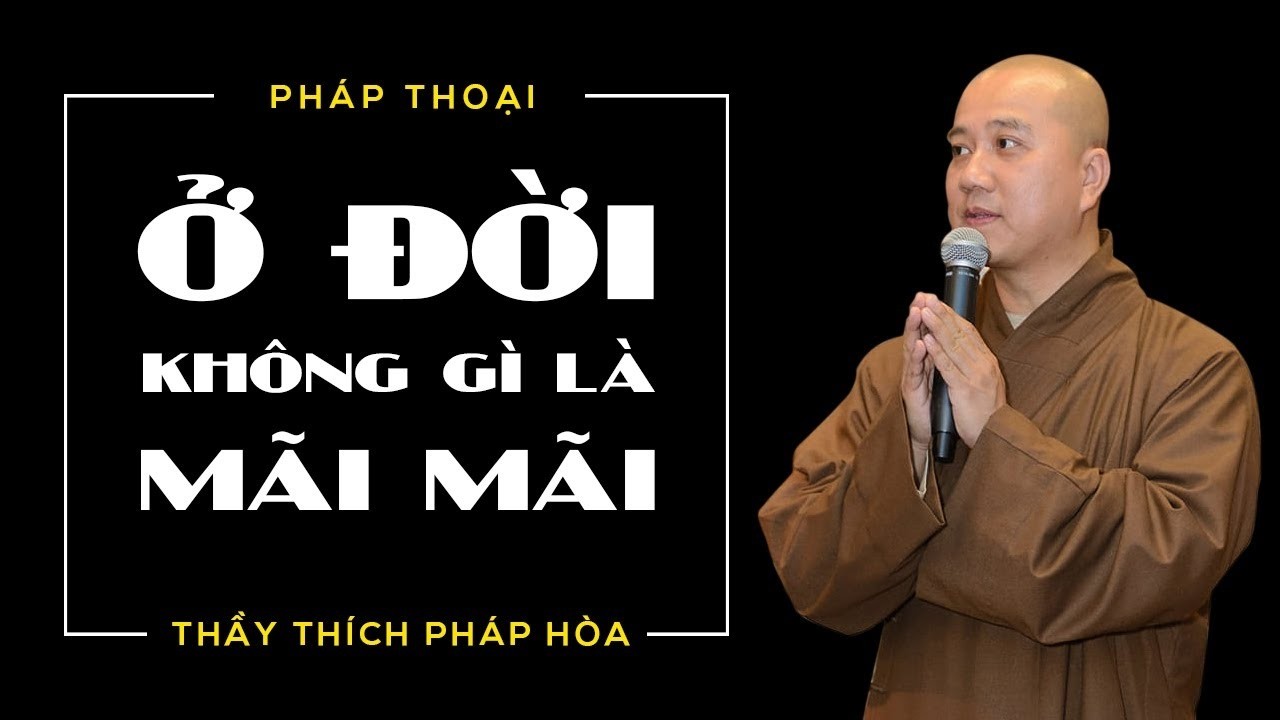 Đời Vô Thường Không Gì Là Mãi Mãi, Có Hợp Rồi Sẽ Có Tan - Thầy Thích Pháp Hòa