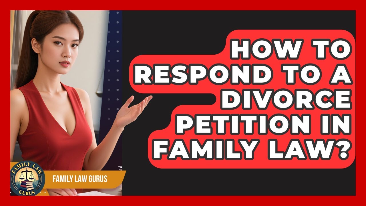 How To Respond To A Divorce Petition In Family Law? - Family Law Gurus