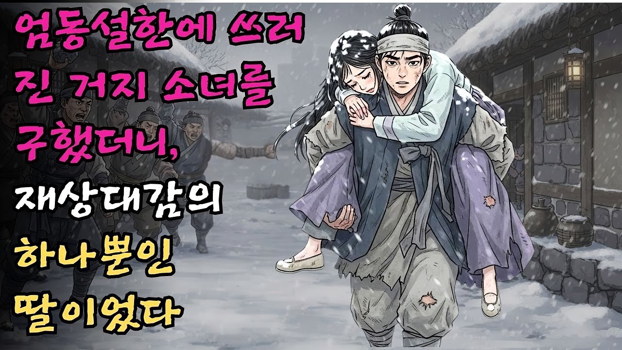 엄동설한에 쓰러진 거지 소녀를 구했더니, 재상대감의 하나뿐인 딸이었다 #야담 #민담 #전설 #설화