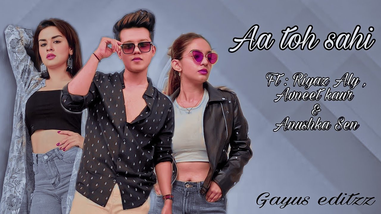 Aa toh sahii Ft : Riyaz ,Avneet and Anushka #riyazaly #avneetkaur #anushkasen #rineet #rinushka