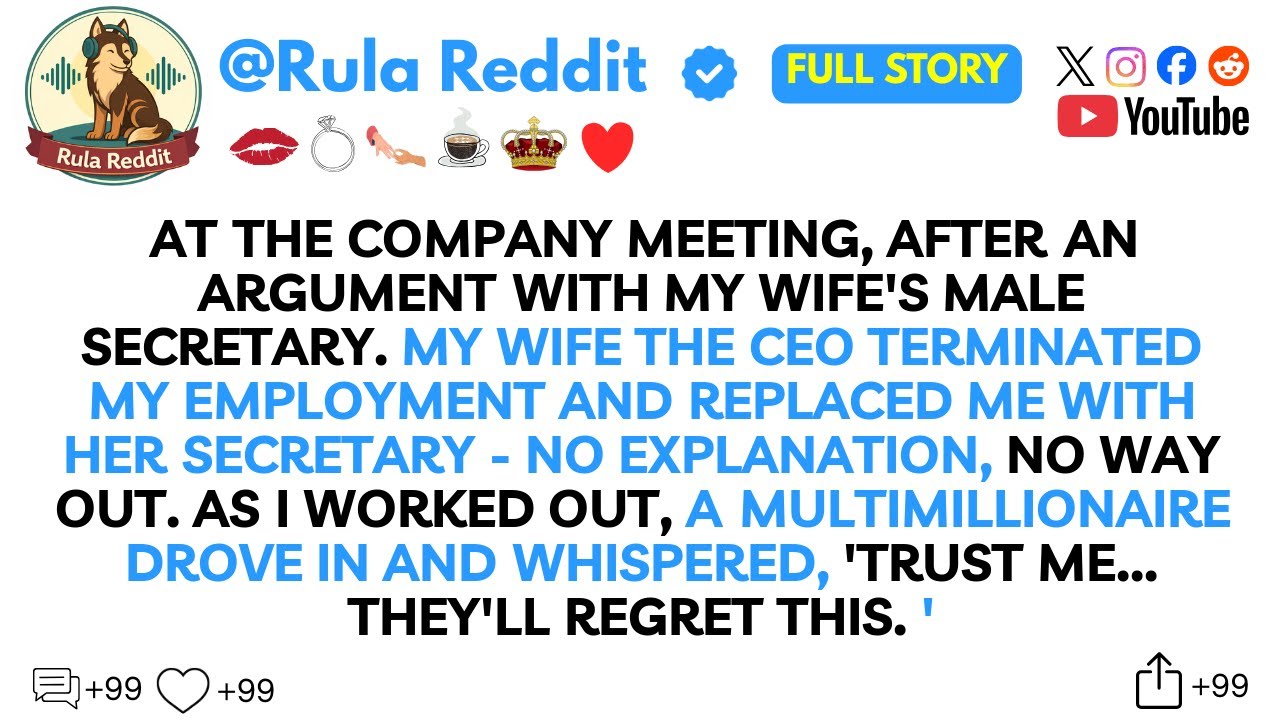 AT THE COMPANY MEETING, AFTER AN ARGUMENT WITH MY WIFE'S MALE SECRETARY MY WIFE THE CEO TERMINATED