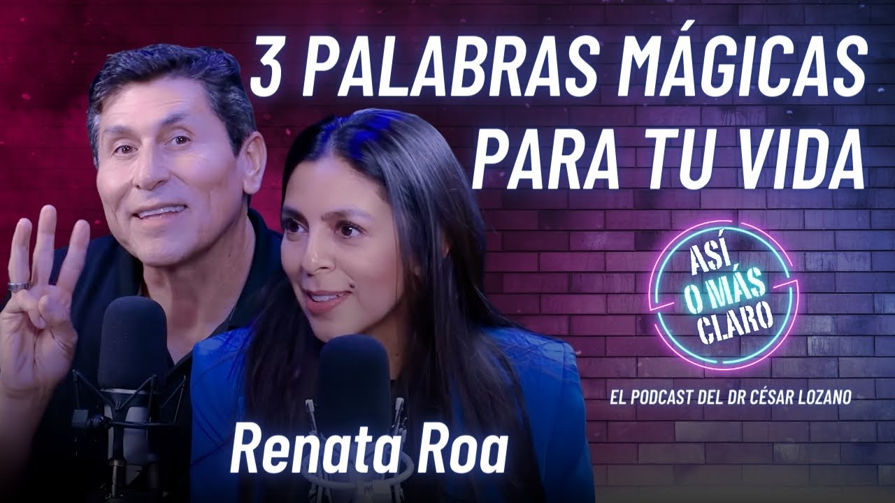 3 palabras mágicas para transformar tu vida | Renata Roa |Podcast Así o Más Claro de César Lozano