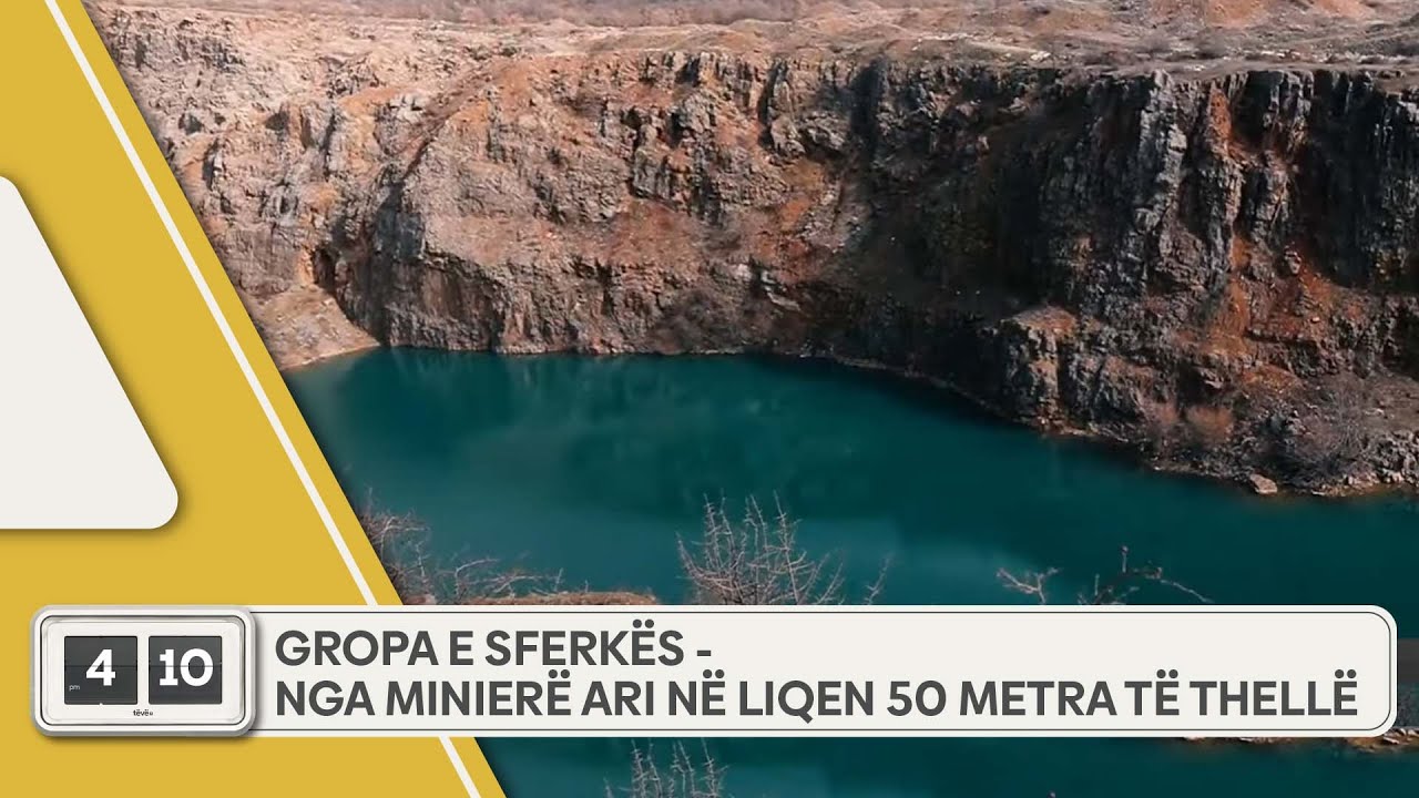 Gropa e sferkës - Nga minierë ari në liqen 50 metra të thellë