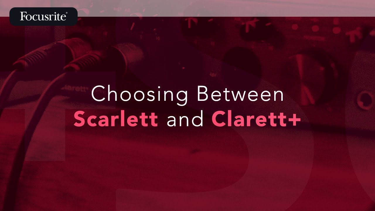 Choosing Between Scarlett and Clarett+  / Focusrite
