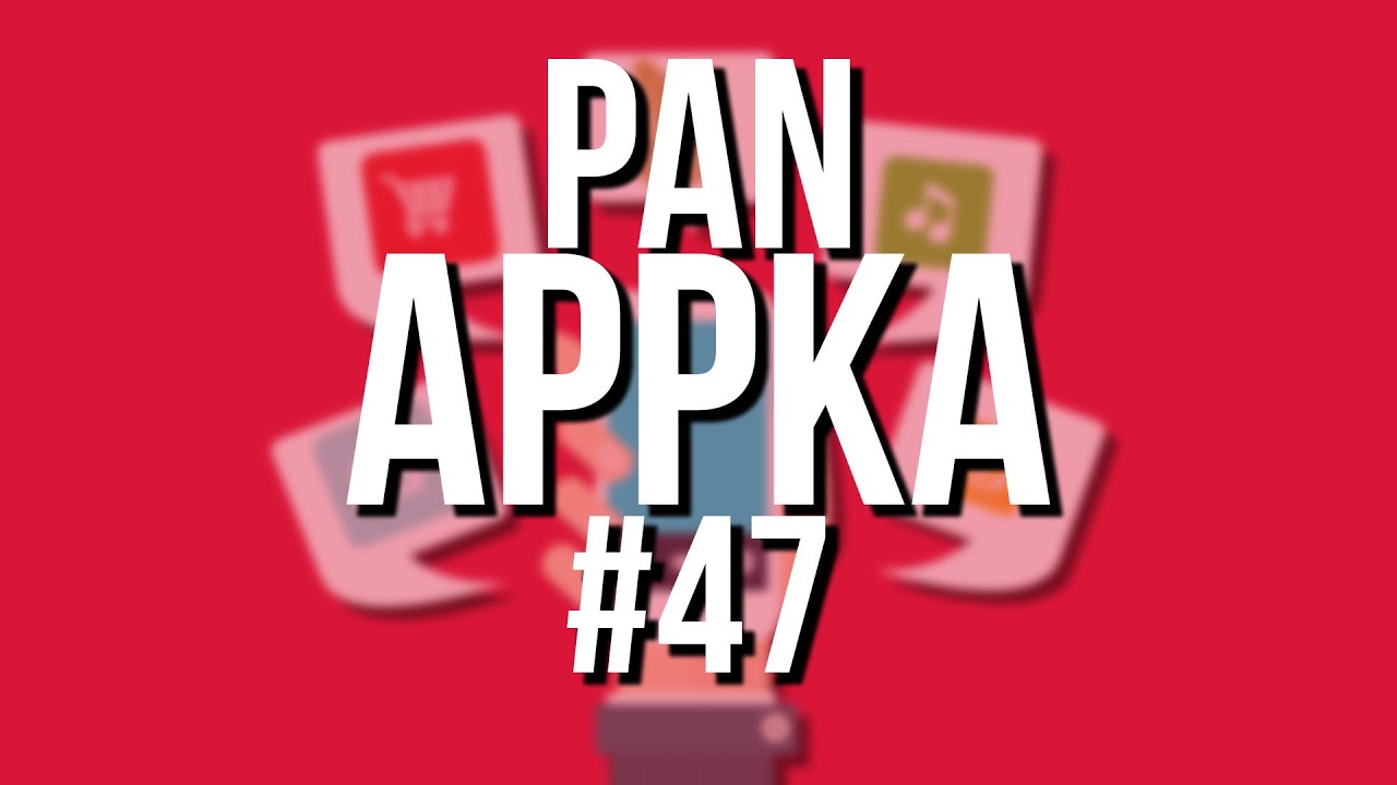 Pan Appka #47 najciekawsze aplikacje na Androida