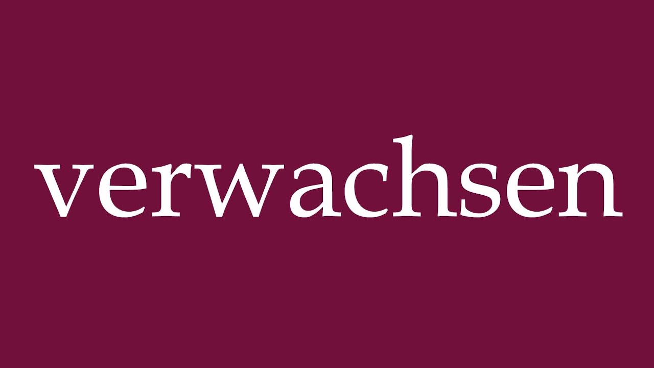 How to Pronounce ''verwachsen'' (grown together) Correctly in German
