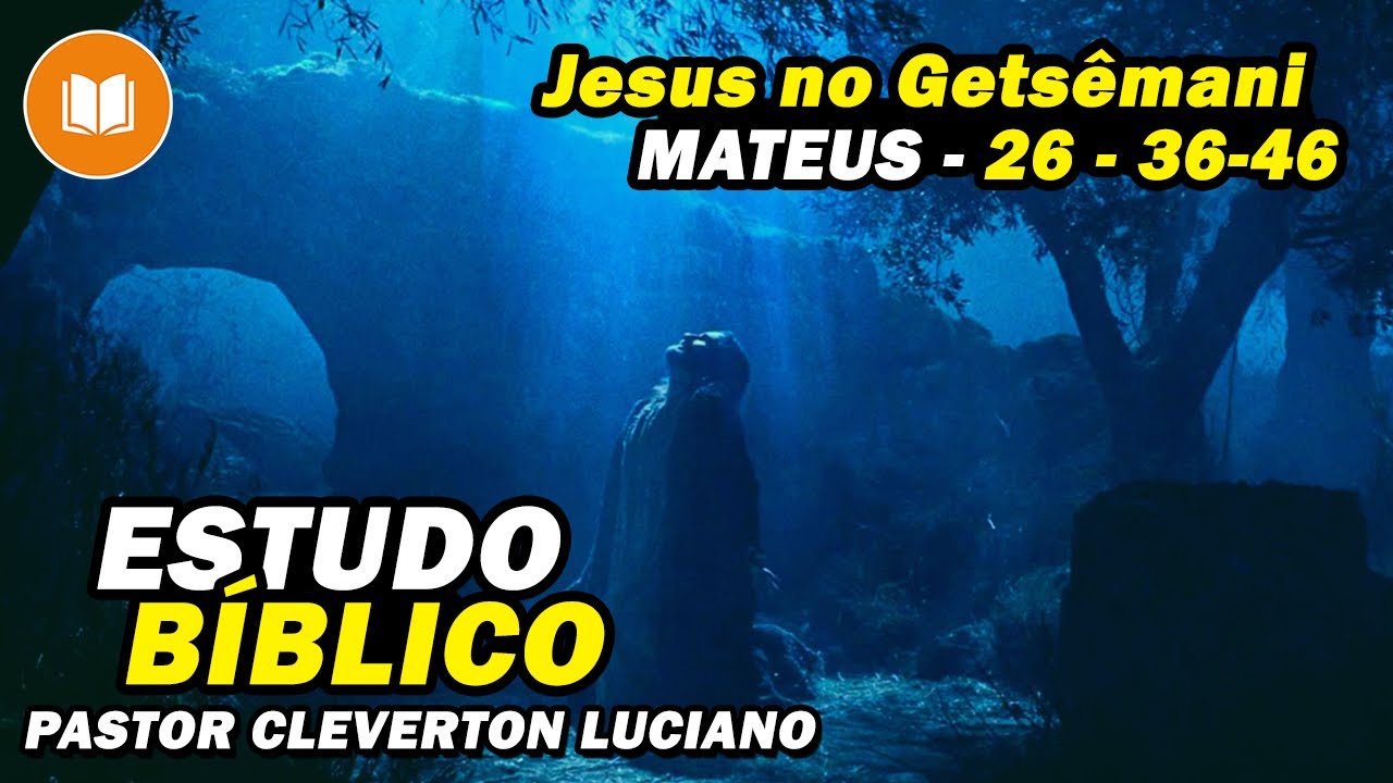 Jesus no Getsêmani MATEUS 26 36-46 | ESTUDO BIBLICO COMPLETO