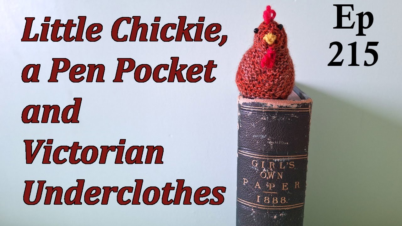 Episode 215: Little Chickie, a Pen Pocket and Victorian Underclothes | knitting | handsewing