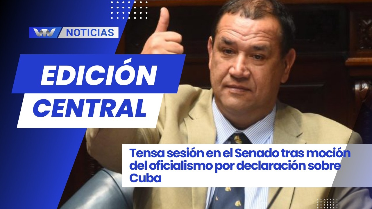 Edición Cen.4/03 | Tensa sesión en el Senado tras moción del oficialismo por declaración sobre Cuba