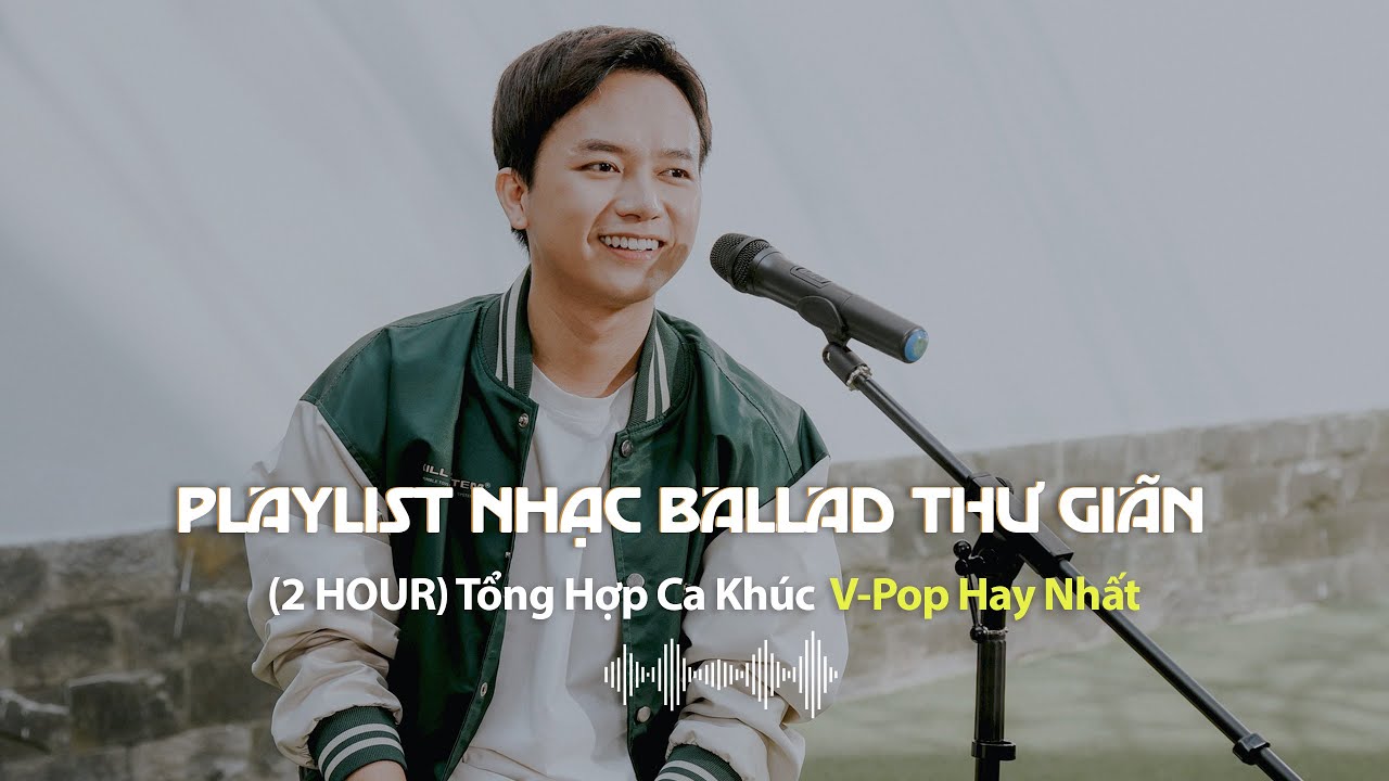 (Playlist 2 Giờ) Thư giãn với những bản Ballad hay nhất