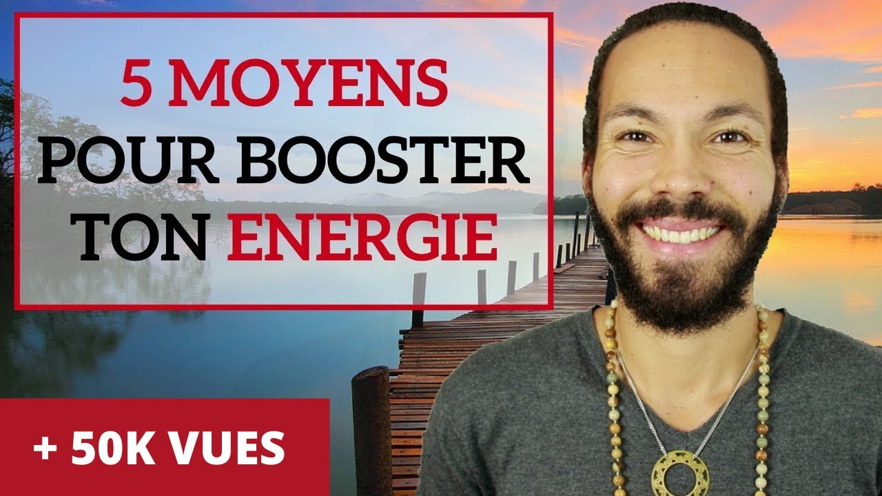 5 MOYENS pour BOOSTER son ENERGIE