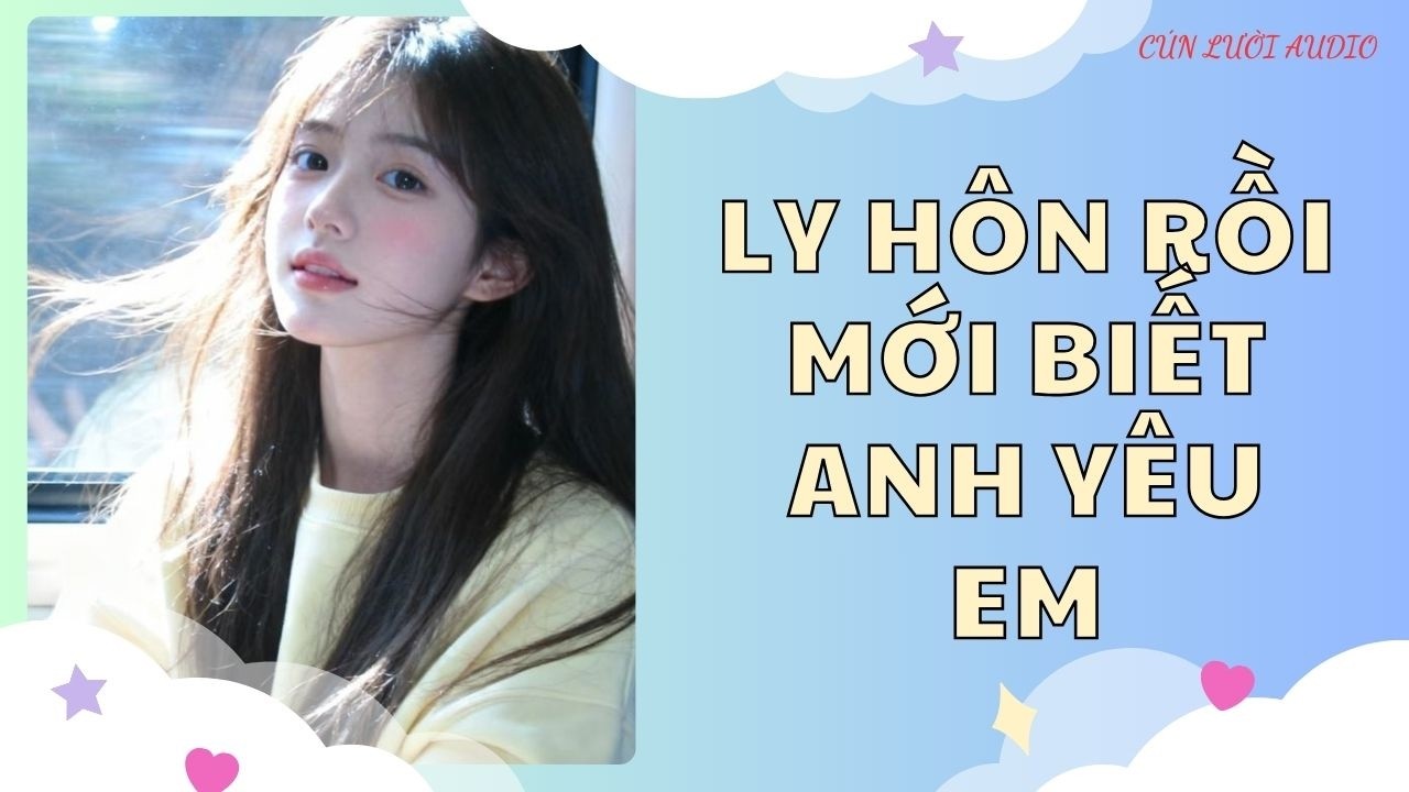 Truyện Audio || Ly Hôn Rồi Mới Biết Anh Yêu Em