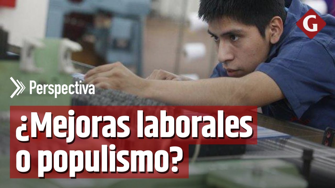 REFORMAS LABORALES EN PER&Uacute;: &iquest;Mejoras para el trabajador o populismo?