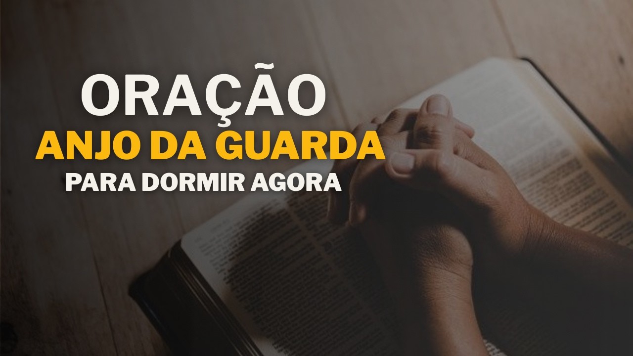ORAÇÃO DO ANJO DA GUARDA PARA DORMIR AGORA FALADA