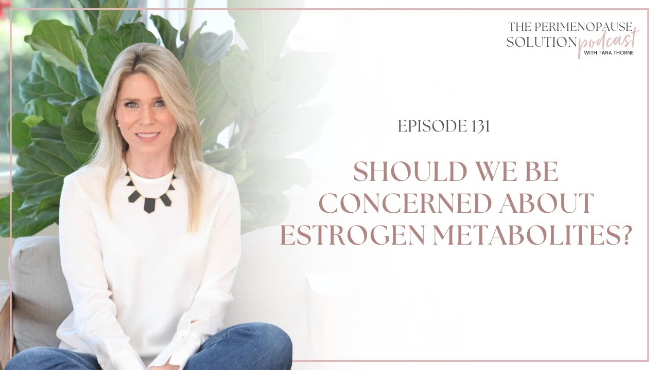 Should we be concerned about estrogen metabolites?
