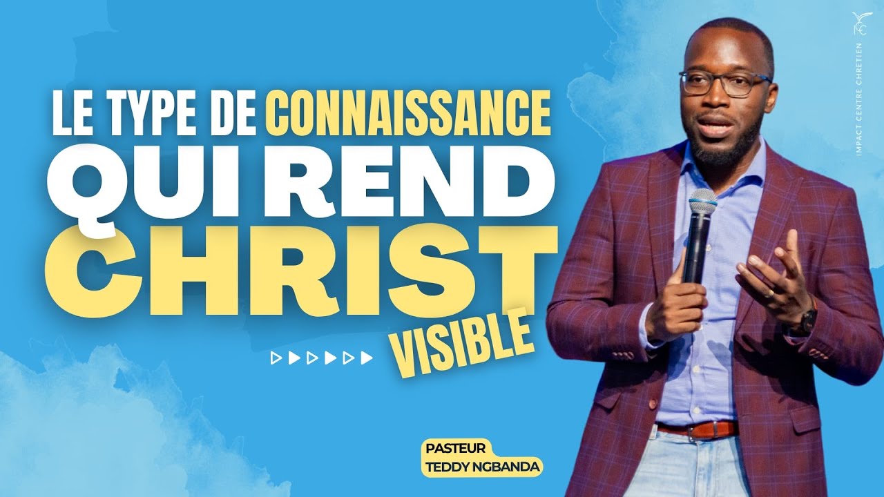 LE TYPE DE CONNAISSANCE QUI REND CHRIST VISIBLE - Ps Teddy NGBANDA
