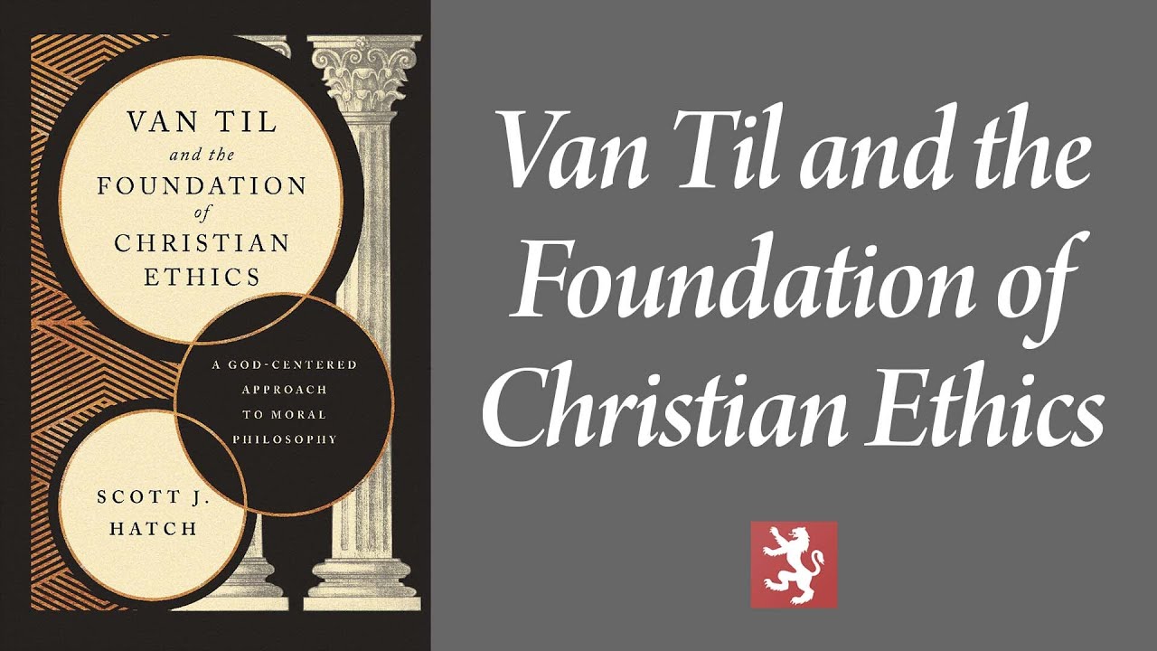 Scott Hatch | Van Til and the Foundation of Christian Ethics