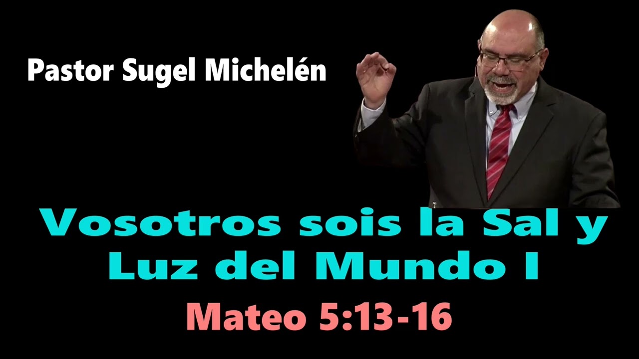 Vosotros sois la Sal y Luz del Mundo I (Mateo 5:13-16) Pastor Sugel Michelén