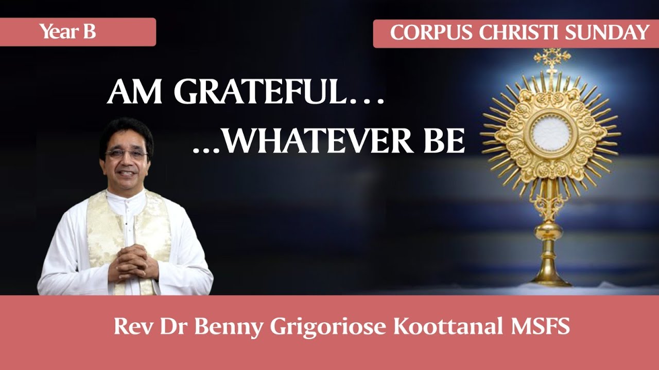 Corpus Christi Sunday: AM GRATEFUL...WHATEVER BE, by Rev Dr Benni Grigoriose Koottanal MSFS