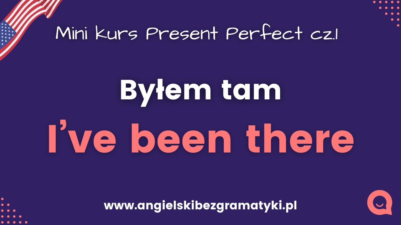 🇺🇸Mini kurs Present Perfect: Lekcja 1 - I've been there | www.angielskibezgramatyki.pl
