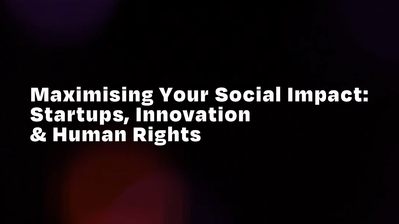 Maximising Your Social Impact: Startups, Innovation & Human Rights
