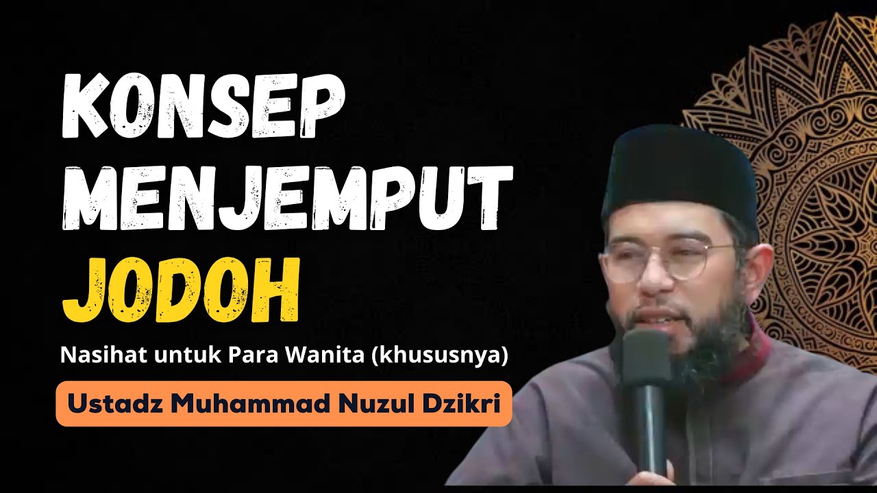 Perlu tahu !! Konsep Menjemput Jodoh (Nasihat bagi Wanita) - Ustadz Muhammad Nuzul Dzikri