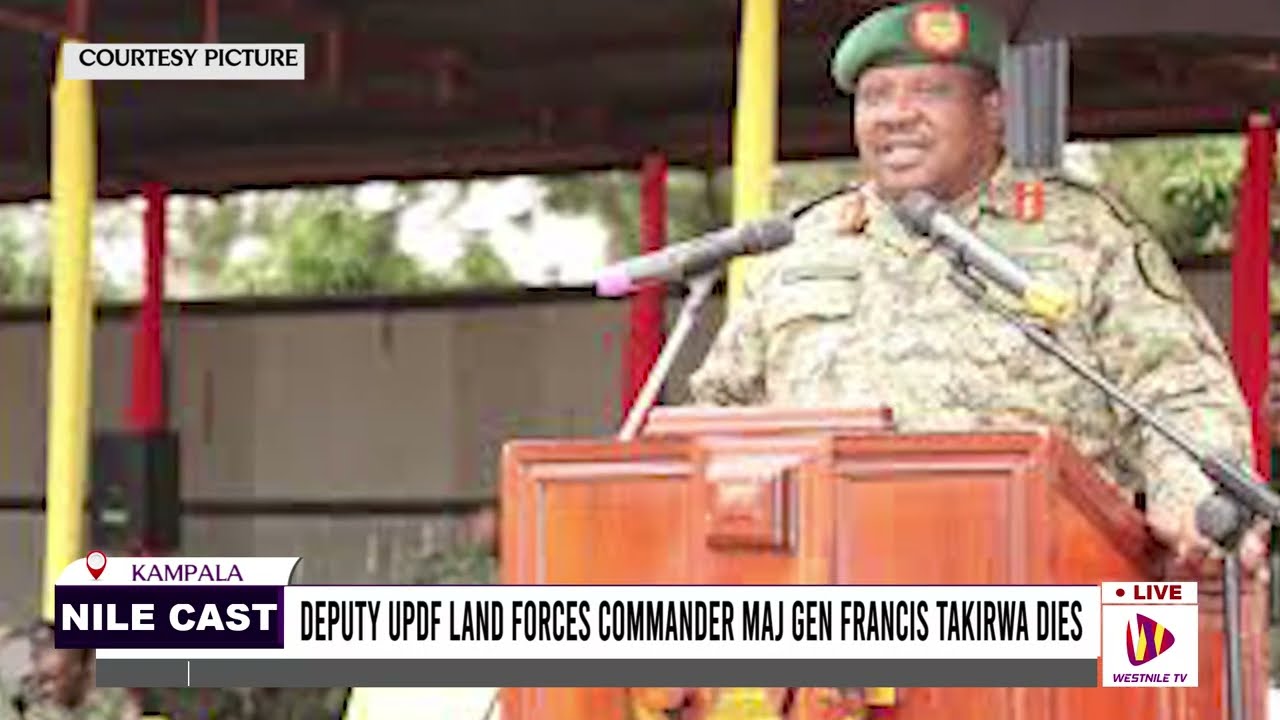 DEPUTY UPDF LAND FORCES COMMANDER MAJ GEN FRANCIS TAKIRWA DIES.