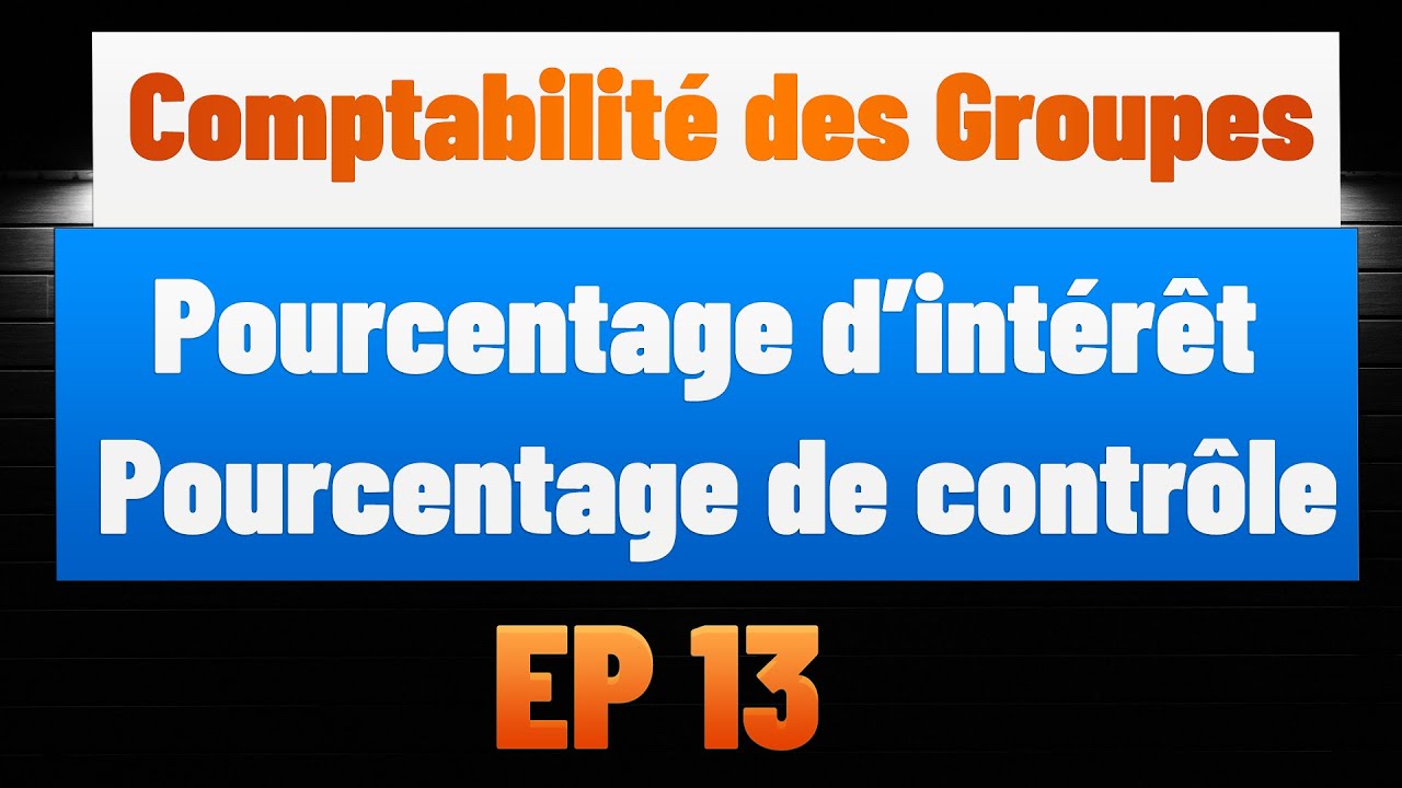Ep 13 Comptabilité des Groupes S5: Pourcentage d’intérêt et Pourcentage de contrôle