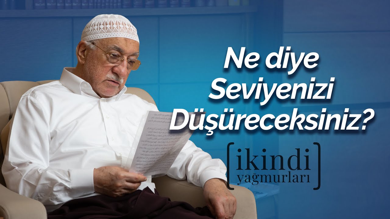 Ne Diye Seviyenizi D&uuml;ş&uuml;receksiniz? | İkindi Yağmurları | M. Fethullah G&uuml;len Hocaefendi