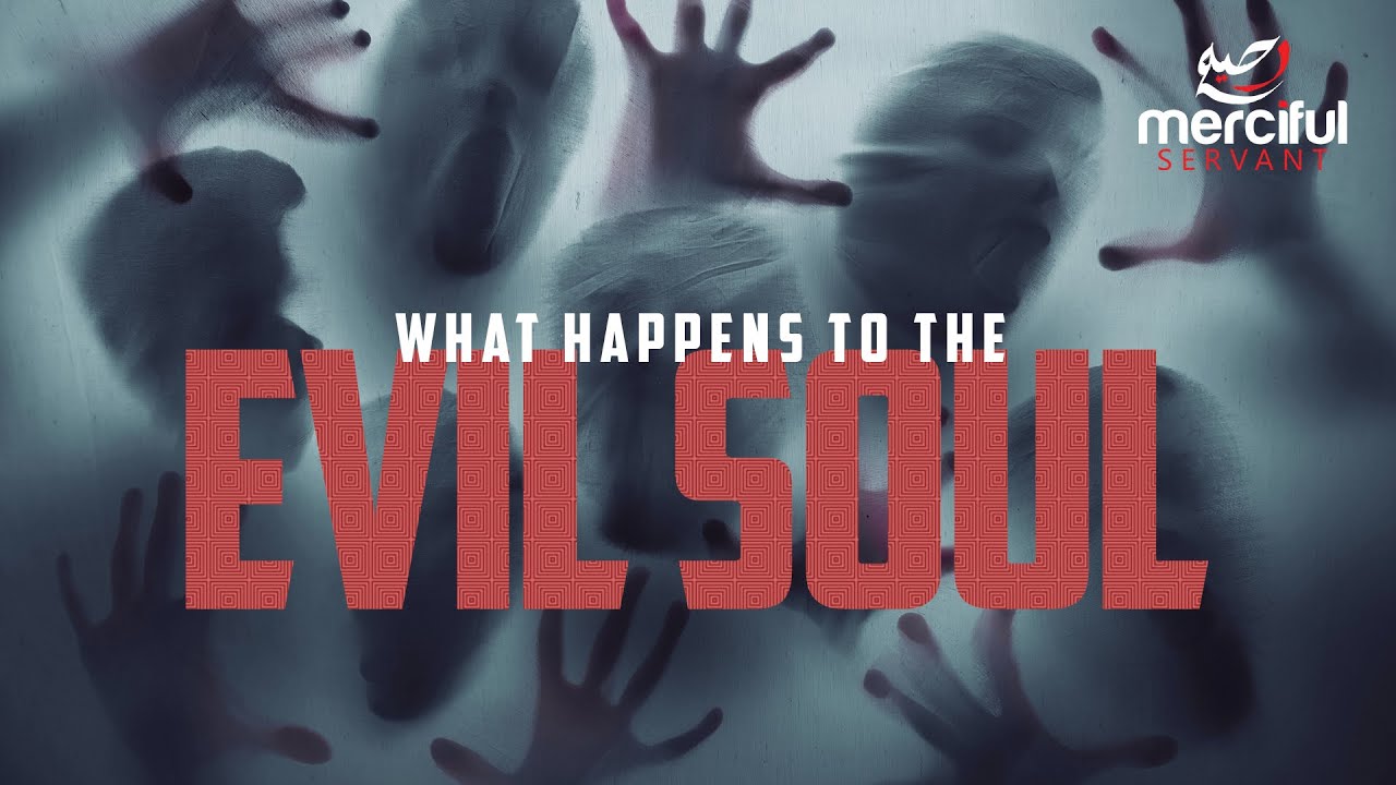 WHAT HAPPENS TO THE EVIL SOUL?