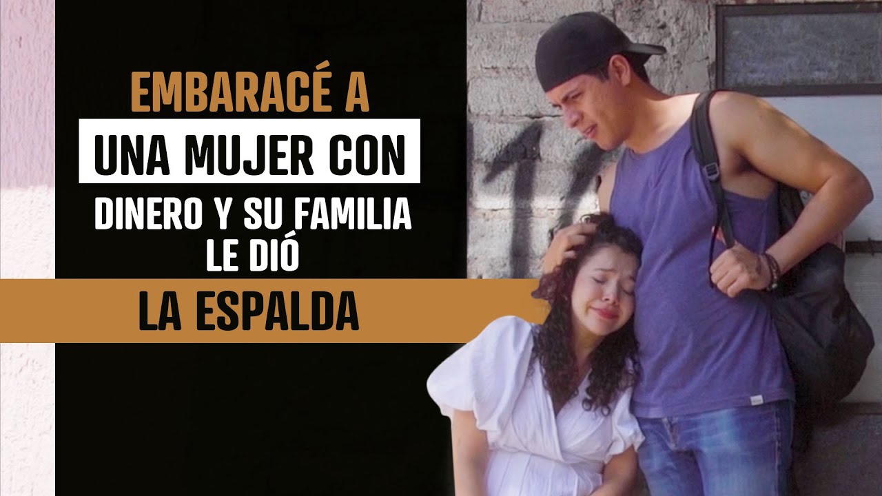 Embaracé a una mujer con dinero y su familia le dió la espalda