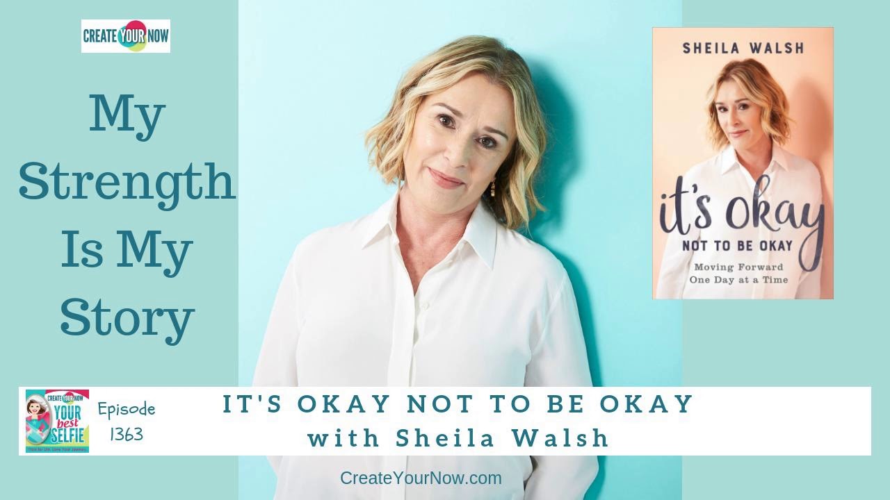 1363 My Strength Is My Story with Sheila Walsh, It's Okay Not To Be Okay