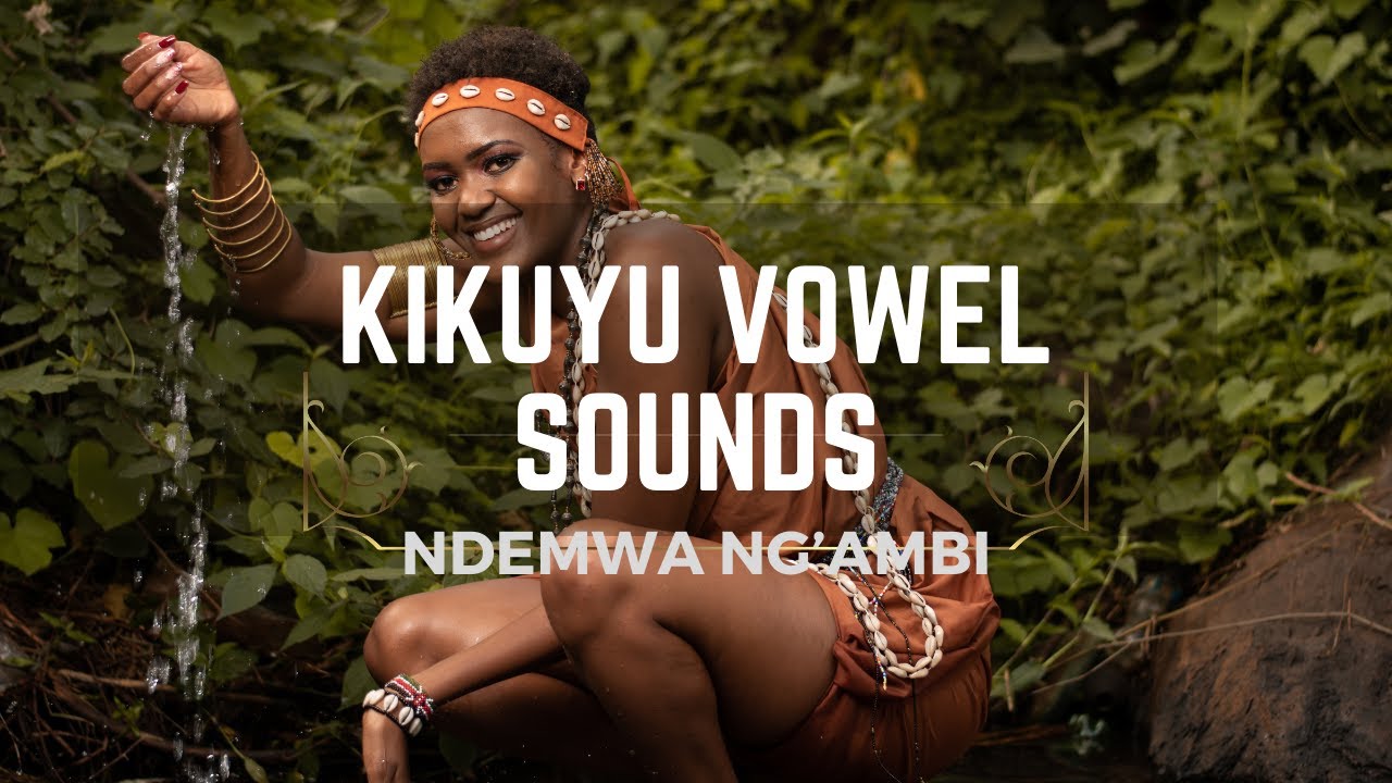 Kikuyu Vowel Sounds- Ndemwa Ng’ambi