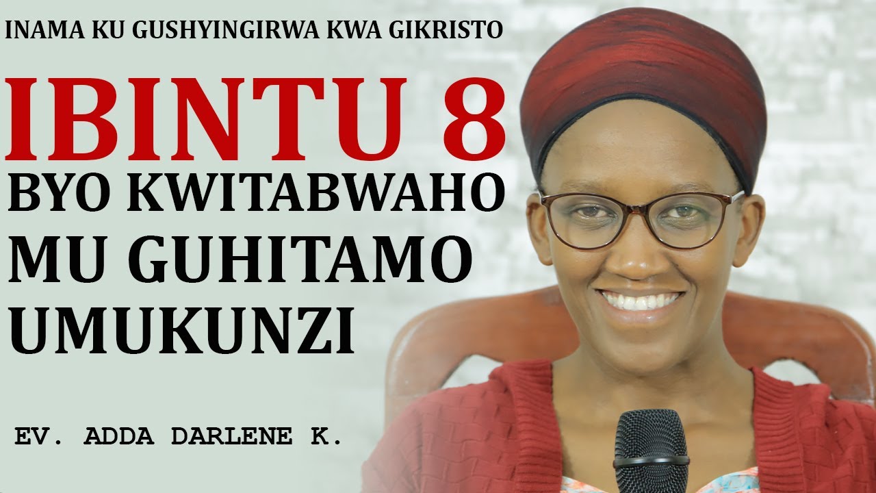 01 INAMA KU GUSHYINGIRWA KWA GIKRISTO: IBINTU 8 BYO KWITABWAHO MU GUHITAMO UMUKUNZI || Ev.Adda K.