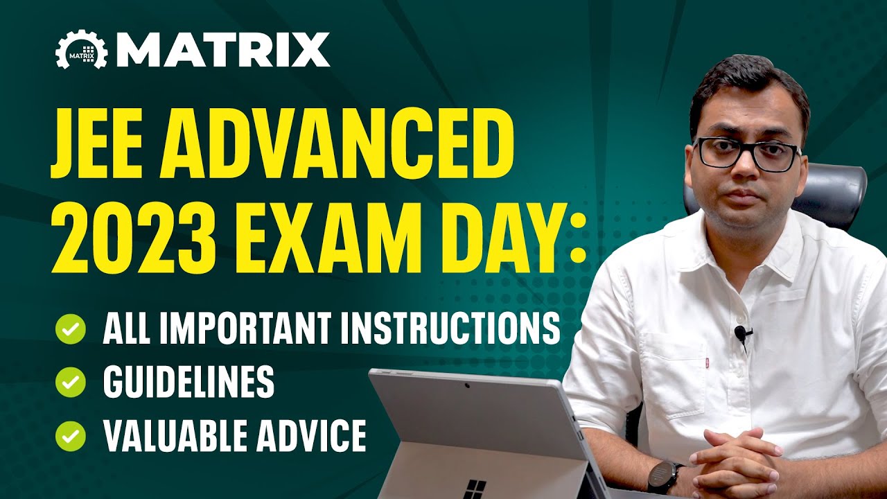 JEE Advanced 2023 Exam Day Guidelines | Important Instructions and Last Minute Advice | Matrix Sikar