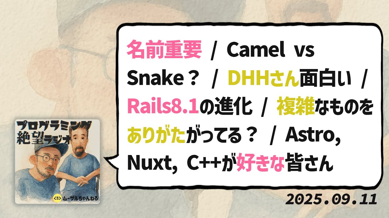 名前重要 / Camel vs Snake？ / DHHさん面白い / Rails8.1の進化 / 複雑なものをありがたがってる？：プログラミング絶望ラジオ#10（2025年9月11日）