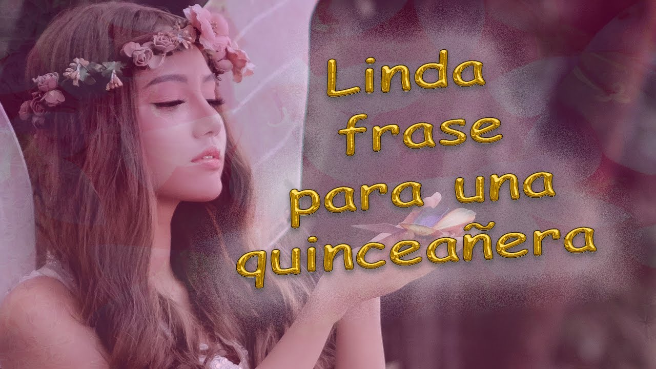 LINDA FRASE PARA UNA QUINCEAÑERA | MIS 15 AÑOS | FRASES