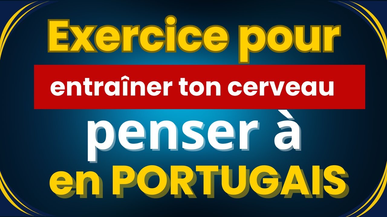 Entraîne ton cerveau à penser directement en portugais et arrête de traduire mot à mot.