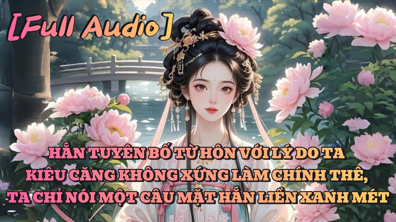 [AUDIO FULL] HẮN TUYÊN BỐ TỪ HÔN VÌ TA KIÊU CĂNG, CHỈ MỘT CÂU NÓI MẶT HẮN TÁI MÉT| An Ý Audio|Tô màu
