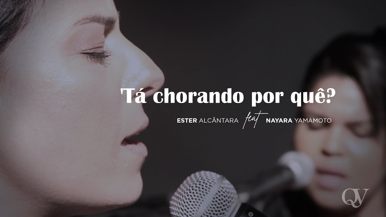 Tá Chorando Por Quê? - Ester Alcântara Feat Nayara Yamamoto