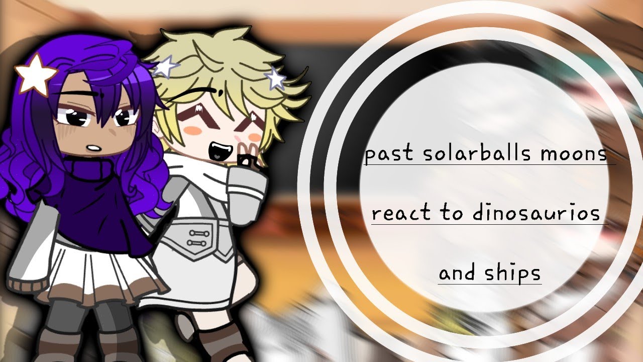 🌎past solarballs moons react to dinosaurios and ships🌎//cringe//🇪🇦//parte 3/5