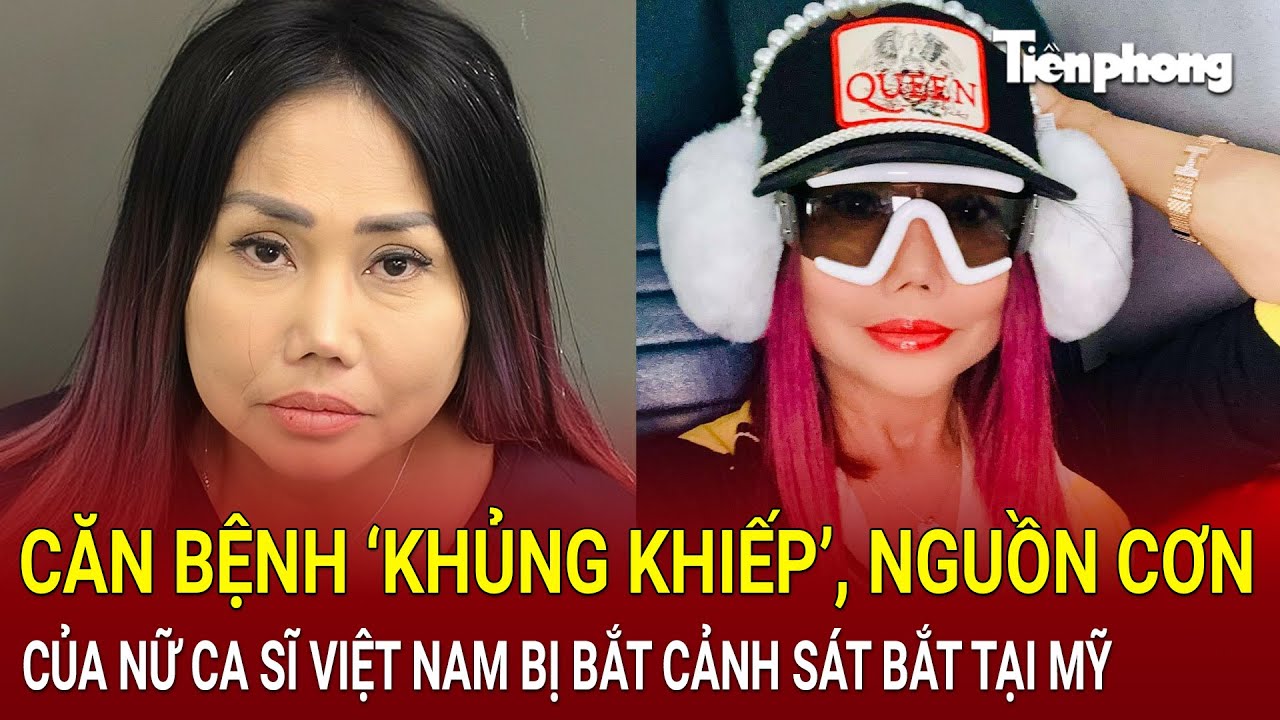 Bản tin sáng 7/2: Căn bệnh ‘khủng khiếp’, nguồn cơn của nữ ca sĩ Việt Nam bị bắt cảnh sát bắt tại Mỹ