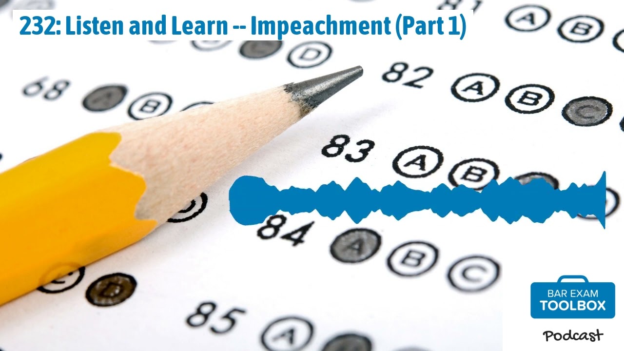 232: Listen and Learn -- Impeachment (Part 1) | The Bar Exam Toolbox Podcast: Pass the Bar Exam...
