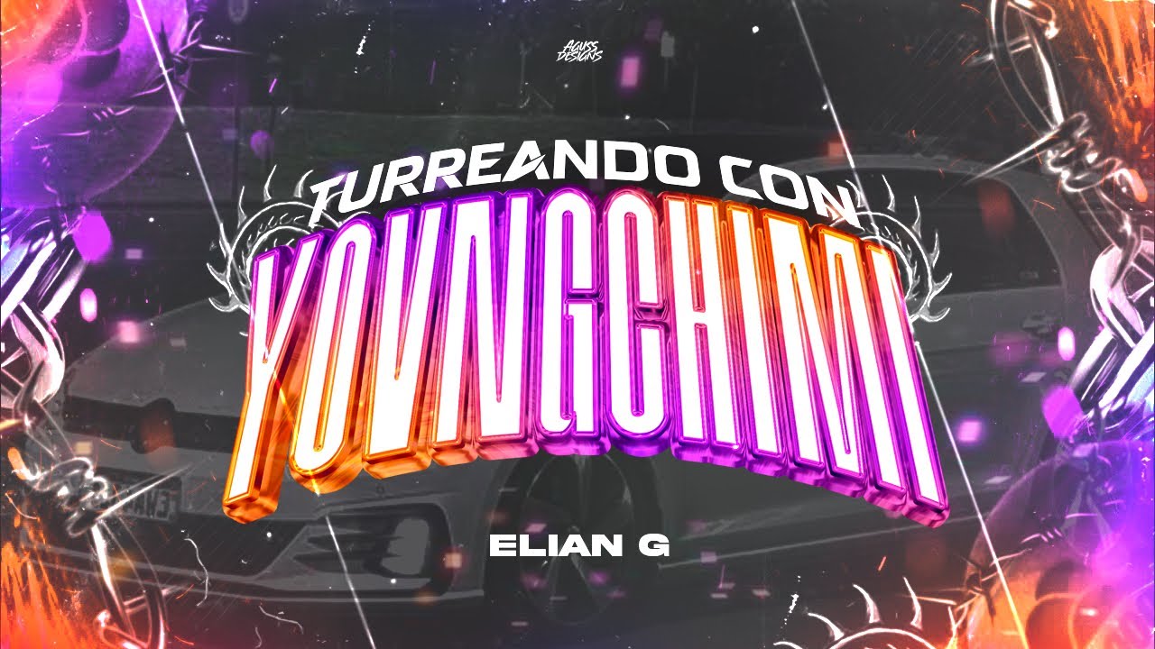 TURREANDO CON YOVNGCHIMI - ELIAN G