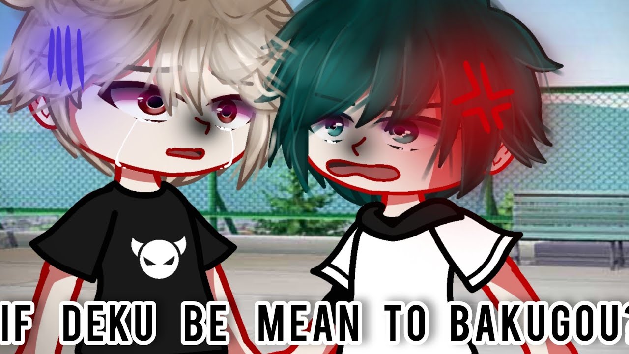 If deku be mean to Bakugou? 💔 // GCMM // BakuDeku 🧡💚 // Sad Bakugou AU? // BNHA/MHA