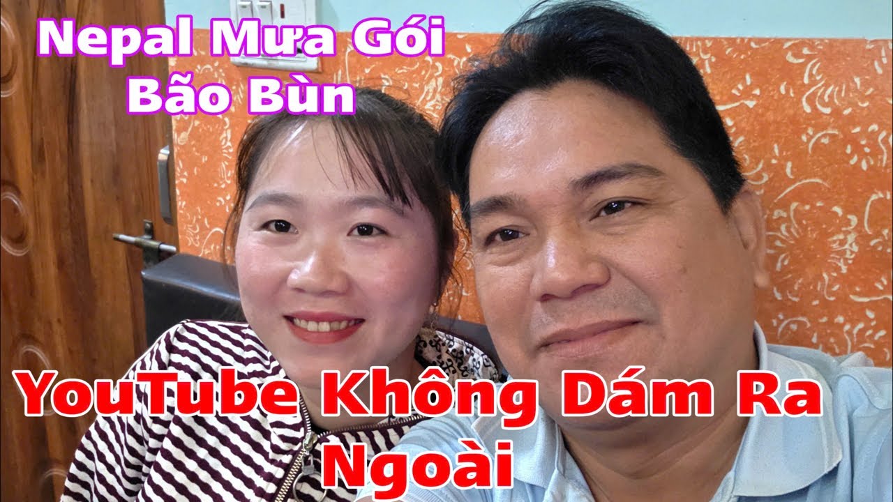 Nepal mưa gió bão bùng YouTube không dám ra ngoài ￼
