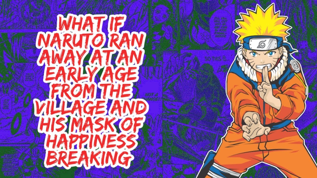 What if Naruto Ran Away At An Early Age From The Village And His Mask of Happiness Breaking | Part 1